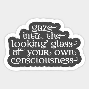 Gaze into the looking glass of your own consciousness Sticker